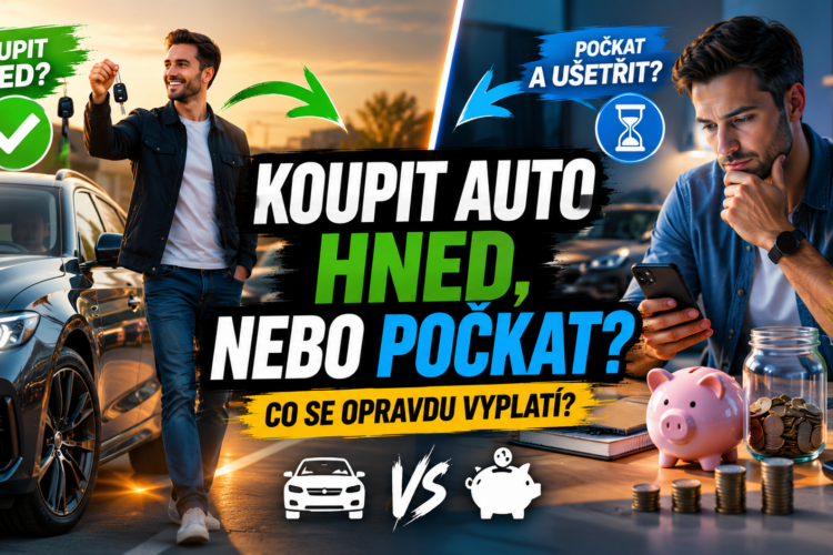 Měli byste koupit auto hned, nebo počkat a více ušetřit?